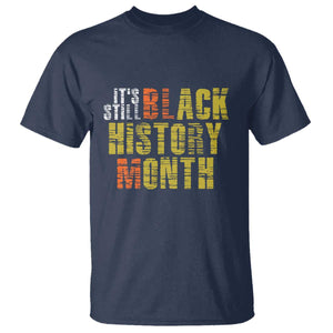 It's Still Black History Month T Shirt