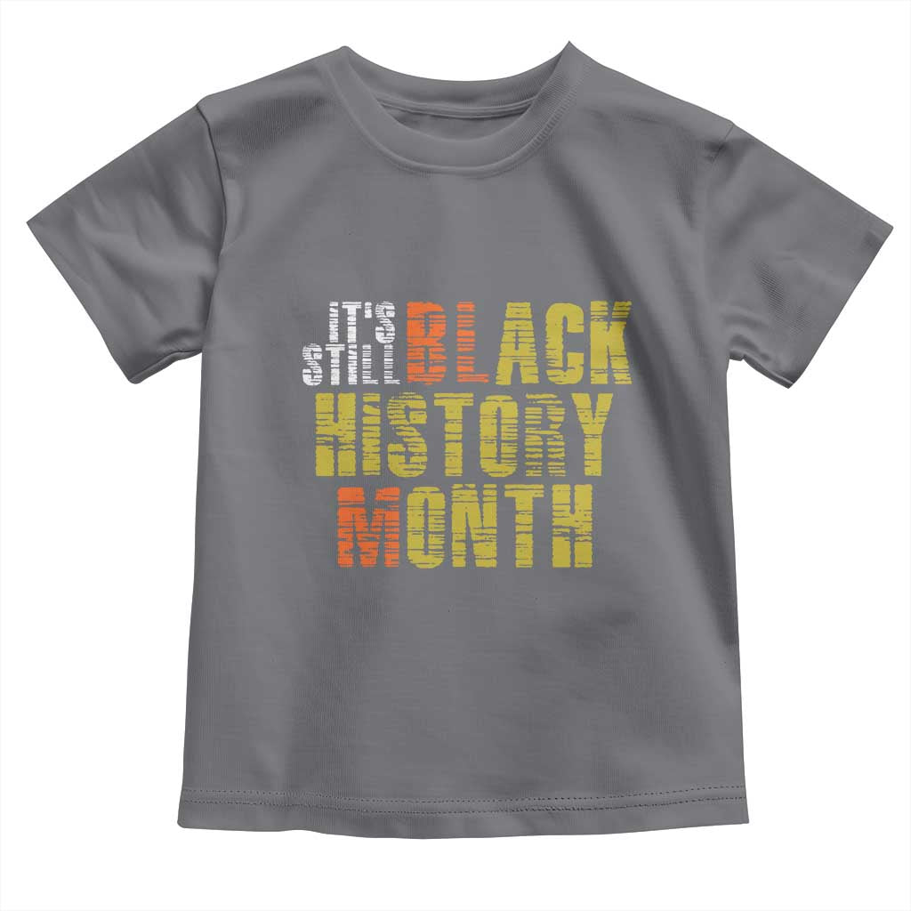 It's Still Black History Month Toddler T Shirt