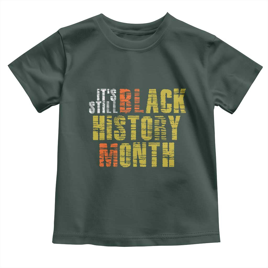 It's Still Black History Month Toddler T Shirt