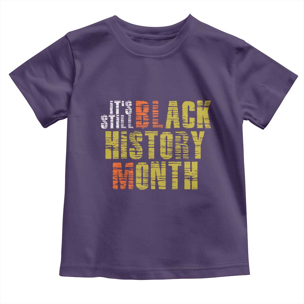 It's Still Black History Month Toddler T Shirt