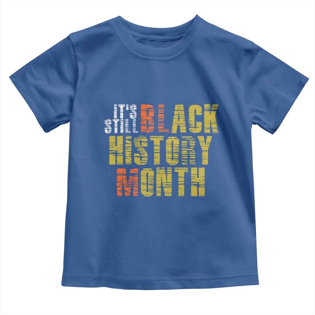 It's Still Black History Month Toddler T Shirt