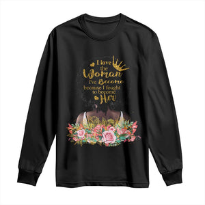 Afro Black Queen Long Sleeve Shirt I Love The Woman I've Become Melanin African American Pride