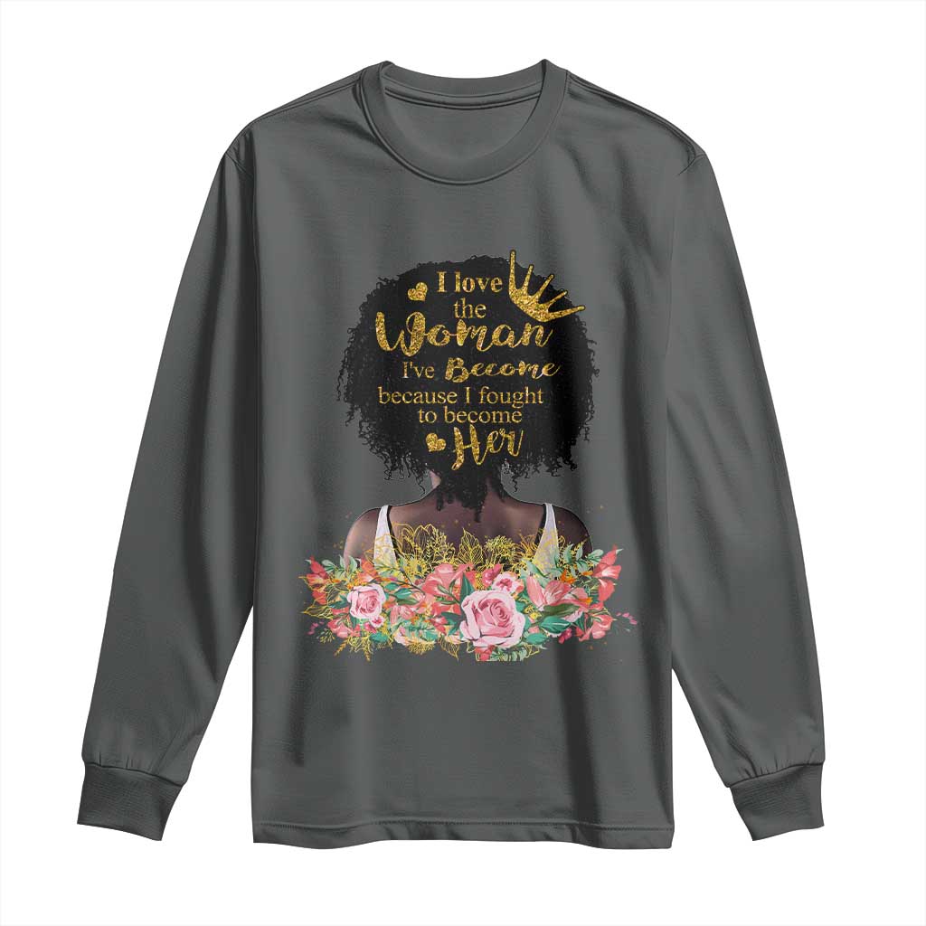 Afro Black Queen Long Sleeve Shirt I Love The Woman I've Become Melanin African American Pride