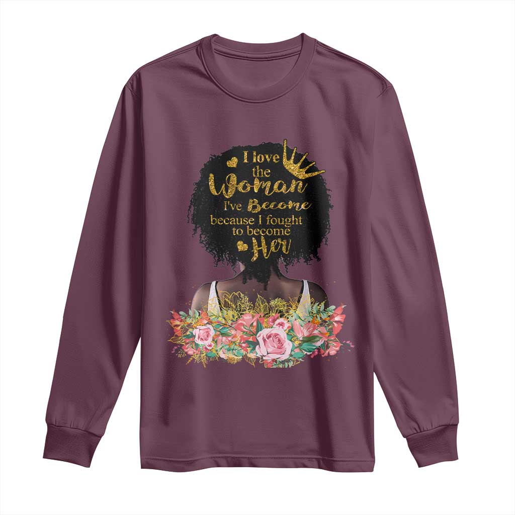 Afro Black Queen Long Sleeve Shirt I Love The Woman I've Become Melanin African American Pride