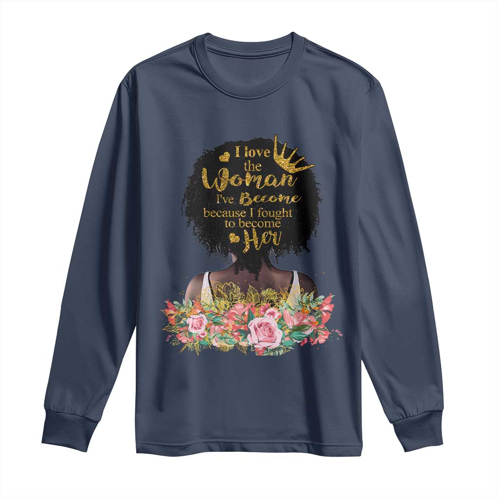 Afro Black Queen Long Sleeve Shirt I Love The Woman I've Become Melanin African American Pride