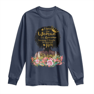 Afro Black Queen Long Sleeve Shirt I Love The Woman I've Become Melanin African American Pride