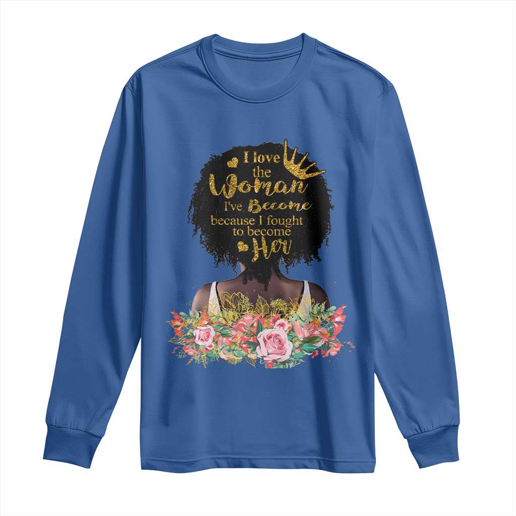 Afro Black Queen Long Sleeve Shirt I Love The Woman I've Become Melanin African American Pride