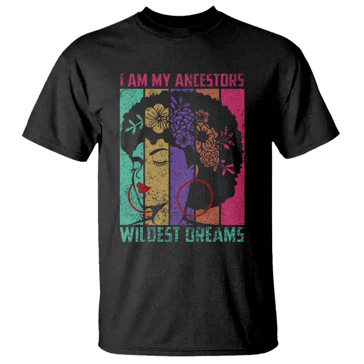 I Am My Ancestors Wildest Dreams T Shirt Black History Month Pride Retro