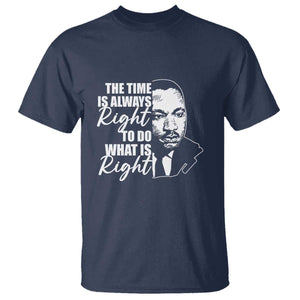 MLK Inspirational Quotes T Shirt The Time Always Right To Do What Is Right