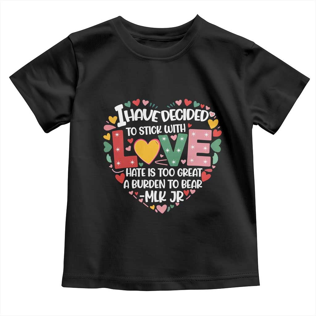I Have Decided To Stick With Love MLK Inspirational Toddler T Shirt Black History Month