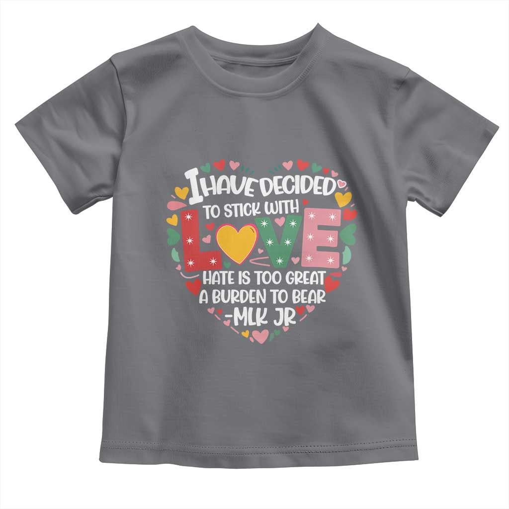 I Have Decided To Stick With Love MLK Inspirational Toddler T Shirt Black History Month