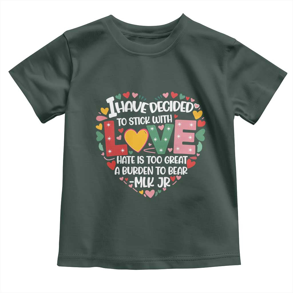 I Have Decided To Stick With Love MLK Inspirational Toddler T Shirt Black History Month