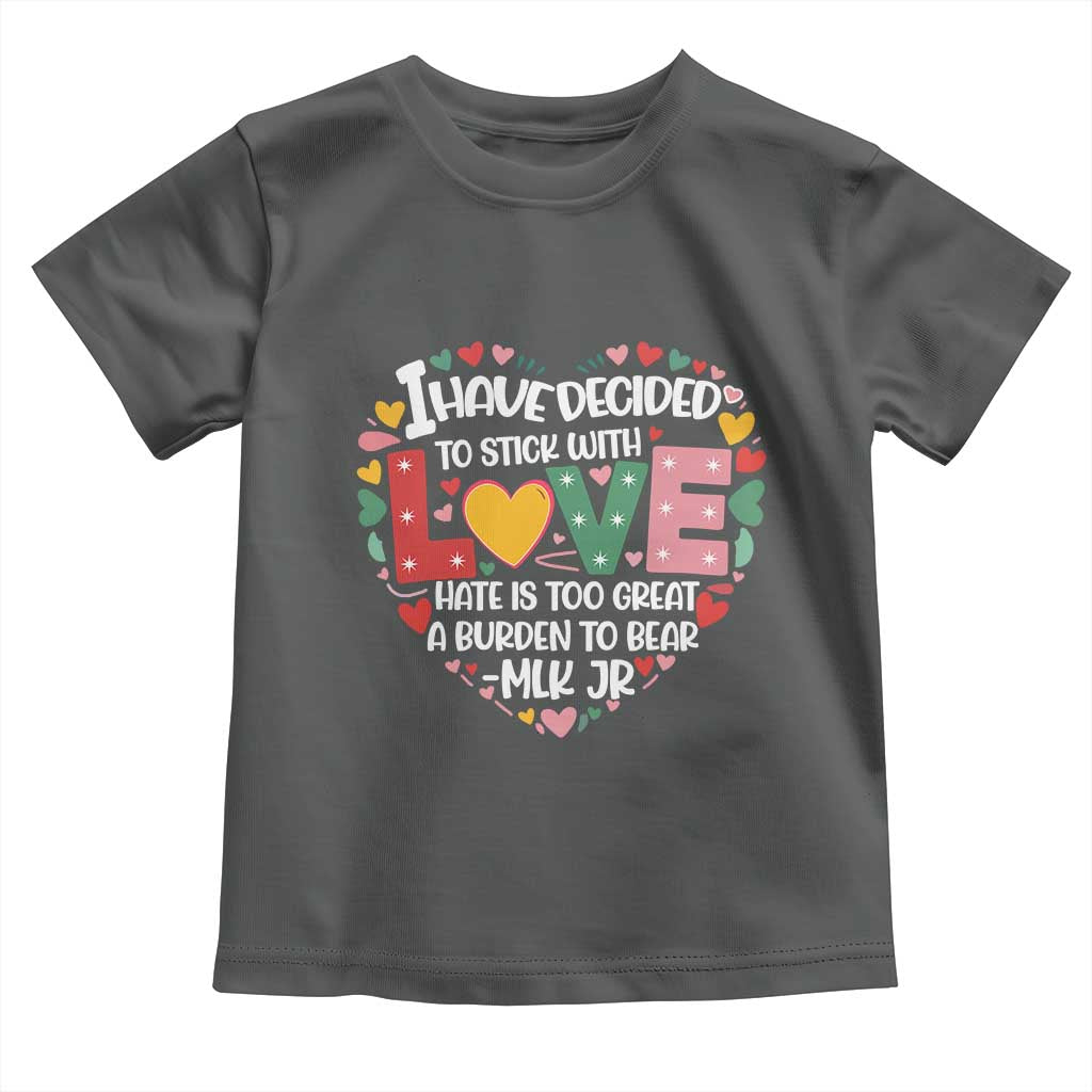 I Have Decided To Stick With Love MLK Inspirational Toddler T Shirt Black History Month