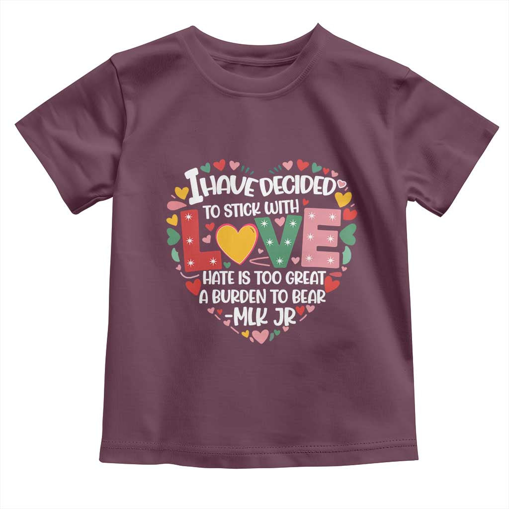 I Have Decided To Stick With Love MLK Inspirational Toddler T Shirt Black History Month
