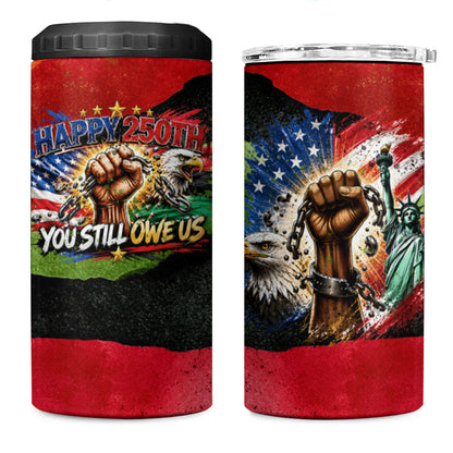 Happy 250th You Still Owe Us Black Pride 4 in 1 Can Cooler Tumbler Pan African Flag Broken Chains - Statue Of Liberty