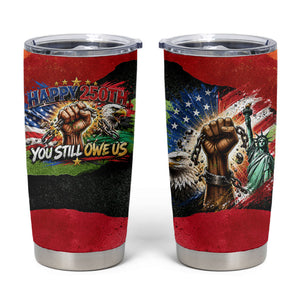 Happy 250th You Still Owe Us Black Pride Tumbler Cup Pan African Flag Broken Chains - Statue Of Liberty