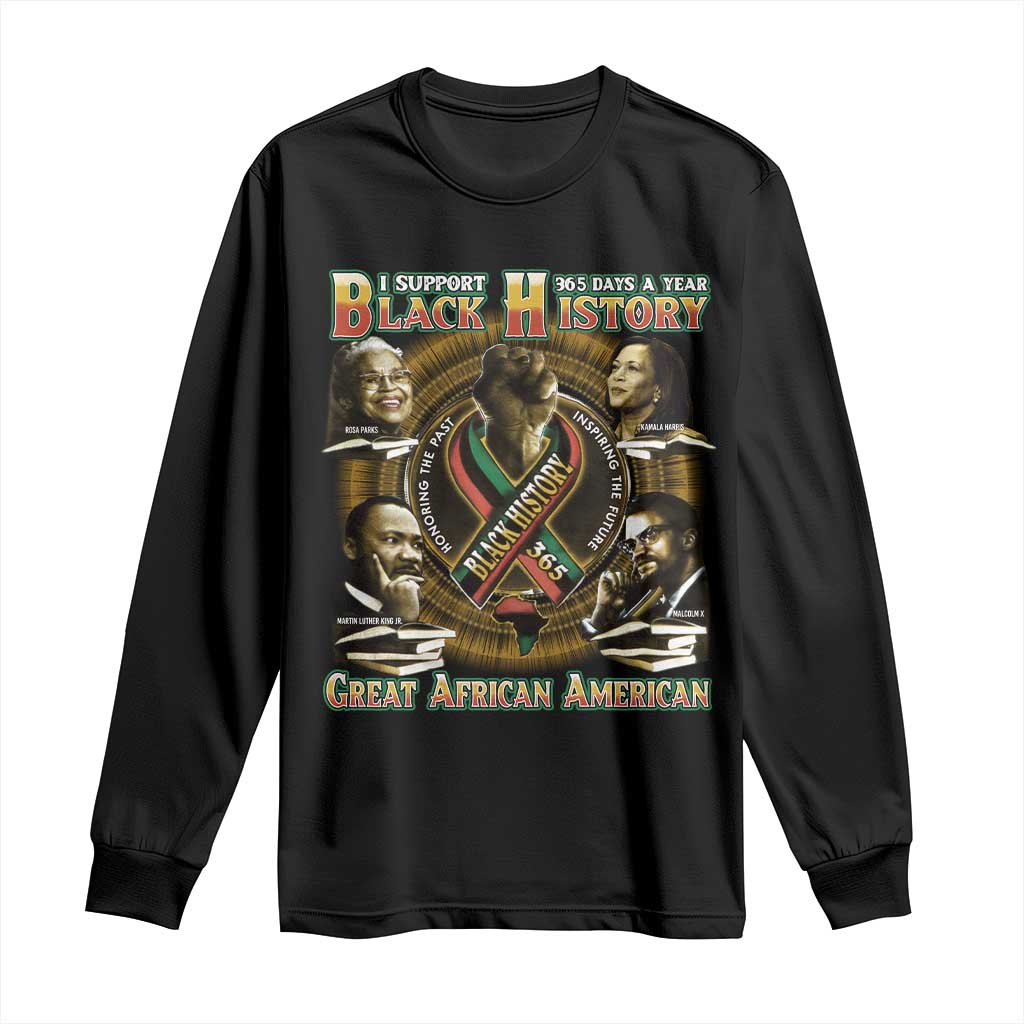 Support Black History 365 Days A Year Long Sleeve Shirt Martin MLK Malcolm X Rosa Parks Kamala Harris