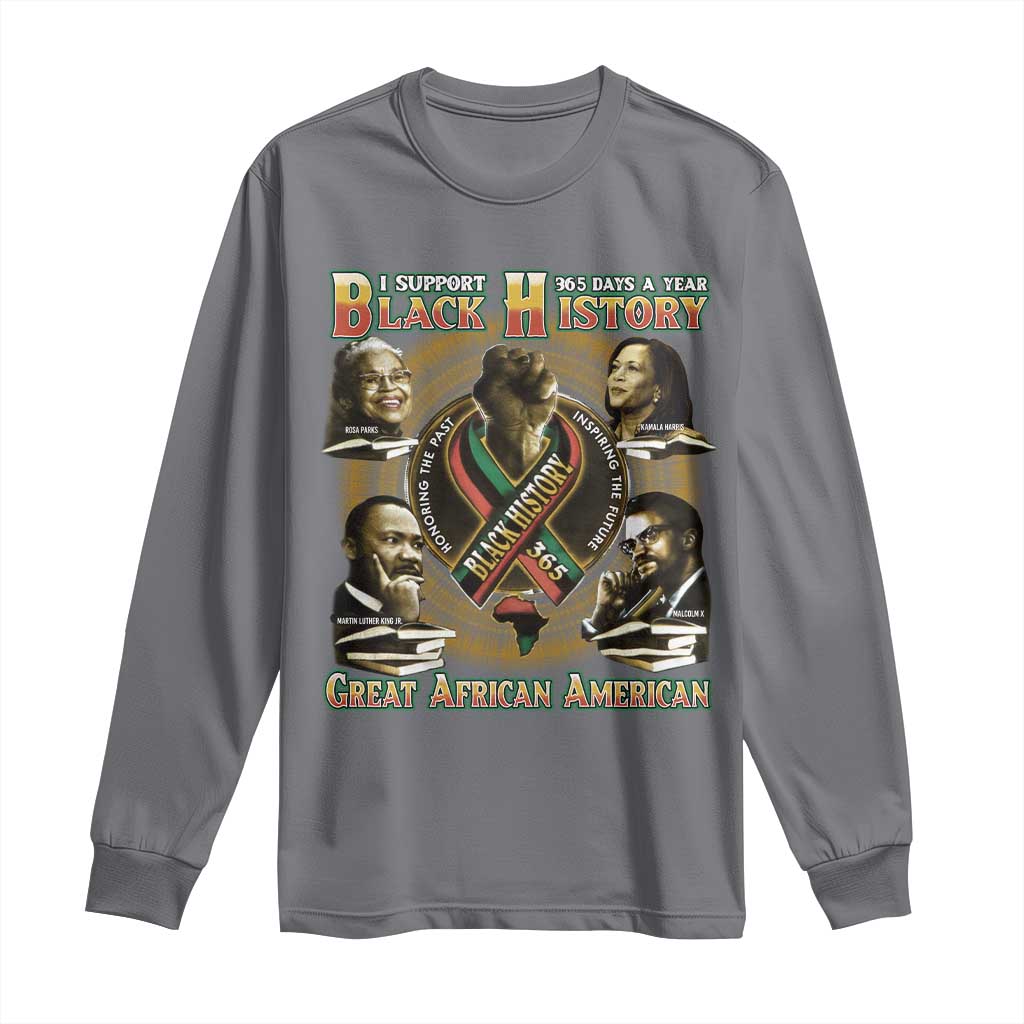 Support Black History 365 Days A Year Long Sleeve Shirt Martin MLK Malcolm X Rosa Parks Kamala Harris