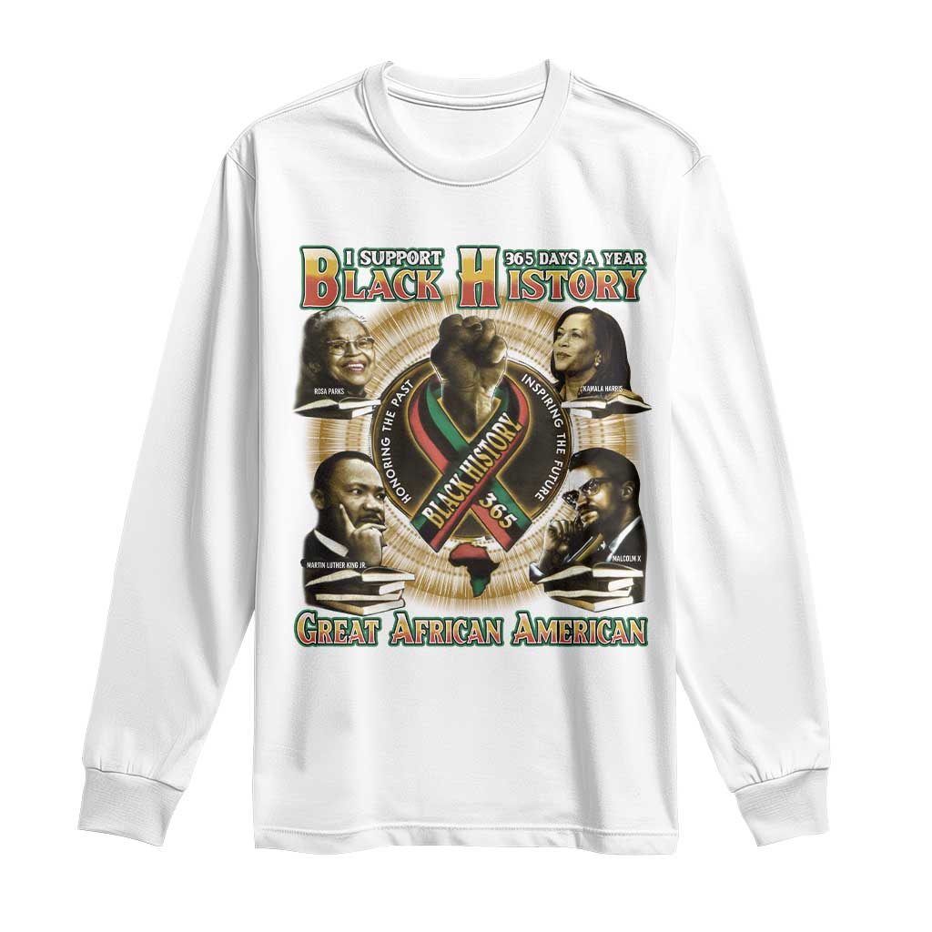 Support Black History 365 Days A Year Long Sleeve Shirt Martin MLK Malcolm X Rosa Parks Kamala Harris