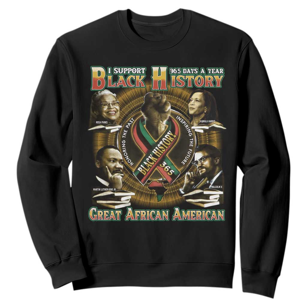 Support Black History 365 Days A Year Sweatshirt Martin MLK Malcolm X Rosa Parks Kamala Harris