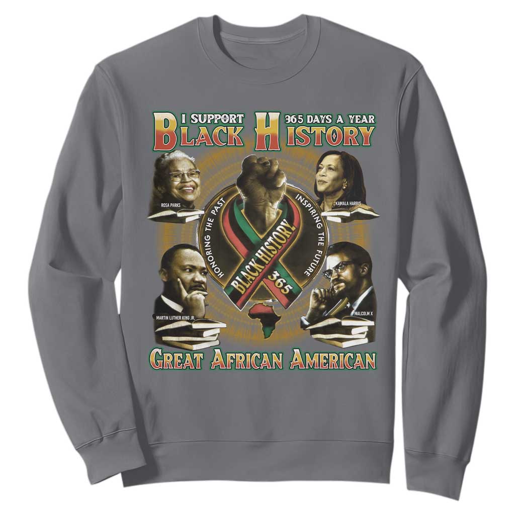 Support Black History 365 Days A Year Sweatshirt Martin MLK Malcolm X Rosa Parks Kamala Harris