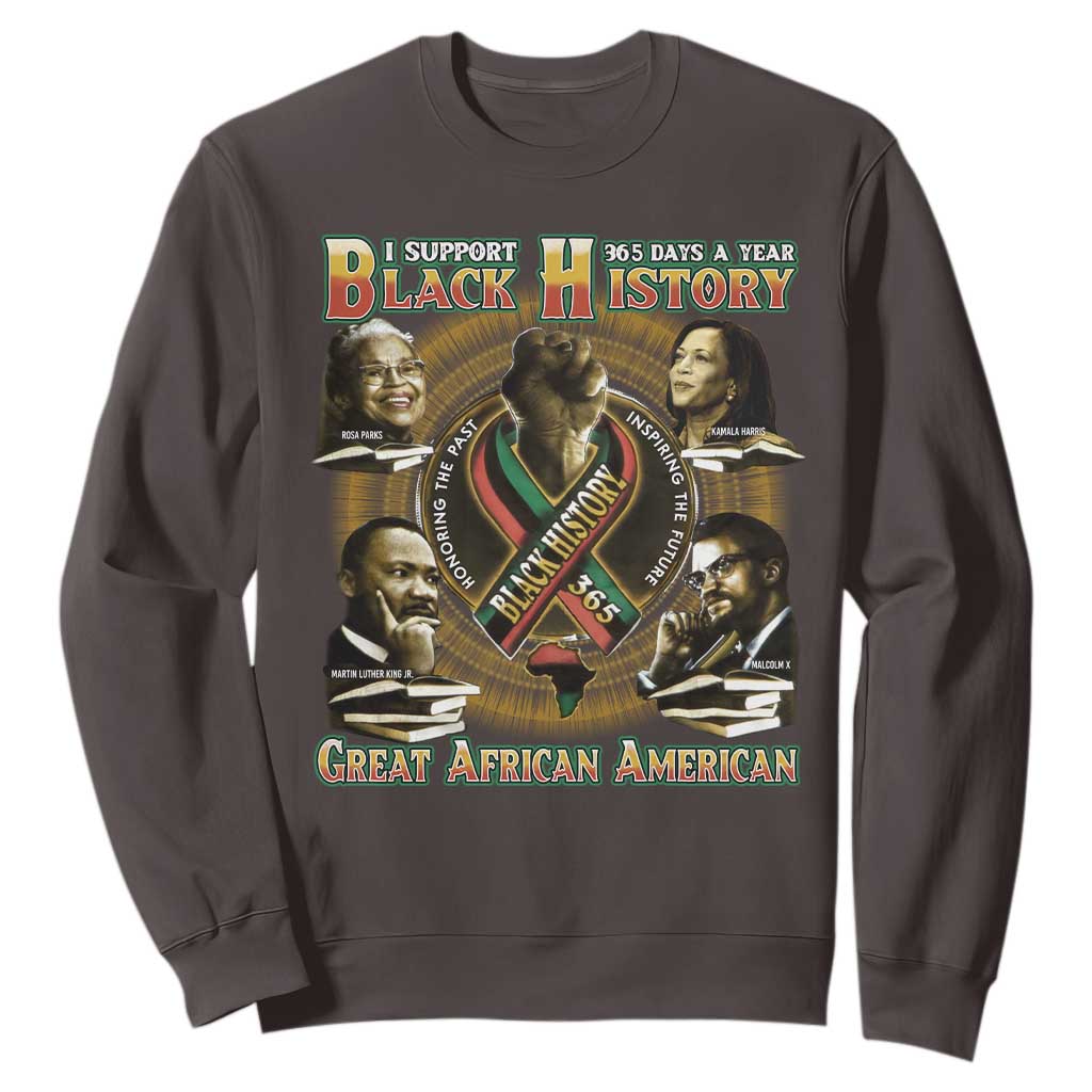 Support Black History 365 Days A Year Sweatshirt Martin MLK Malcolm X Rosa Parks Kamala Harris