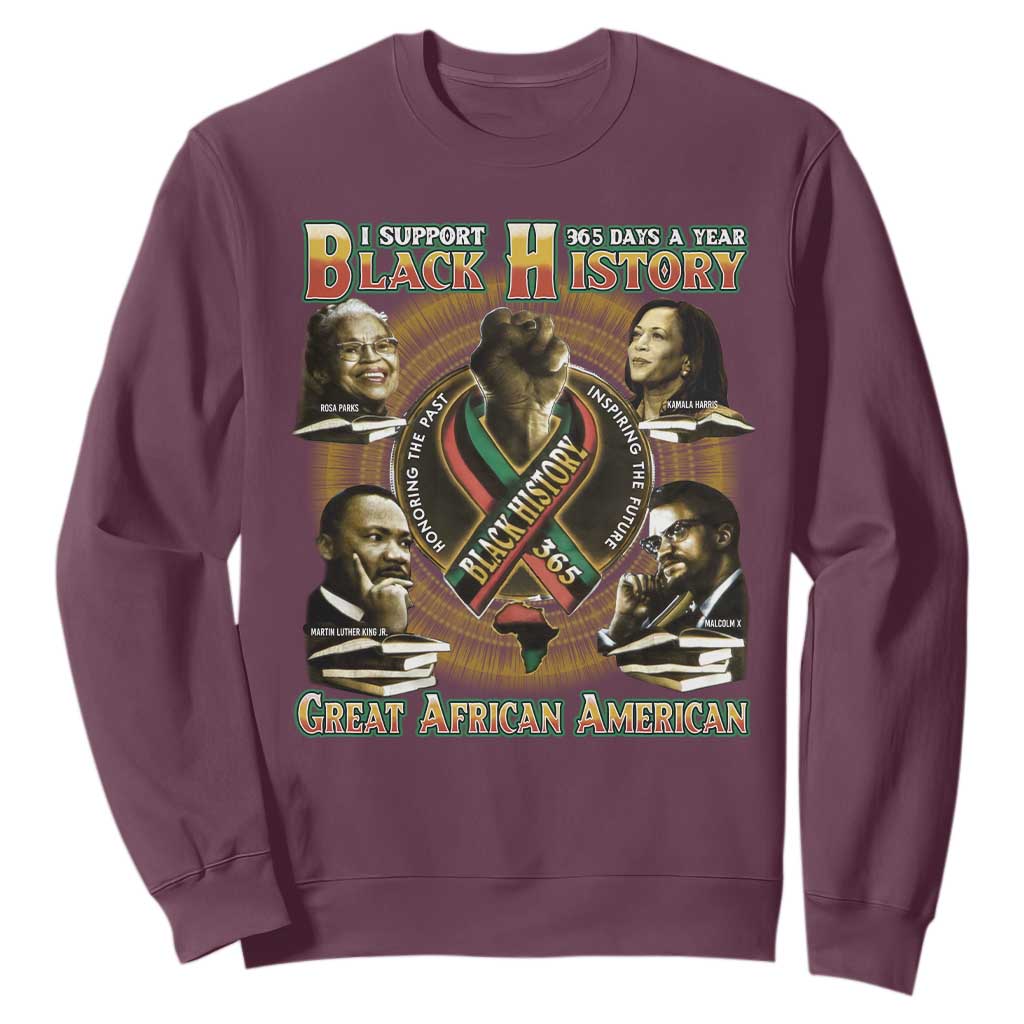 Support Black History 365 Days A Year Sweatshirt Martin MLK Malcolm X Rosa Parks Kamala Harris