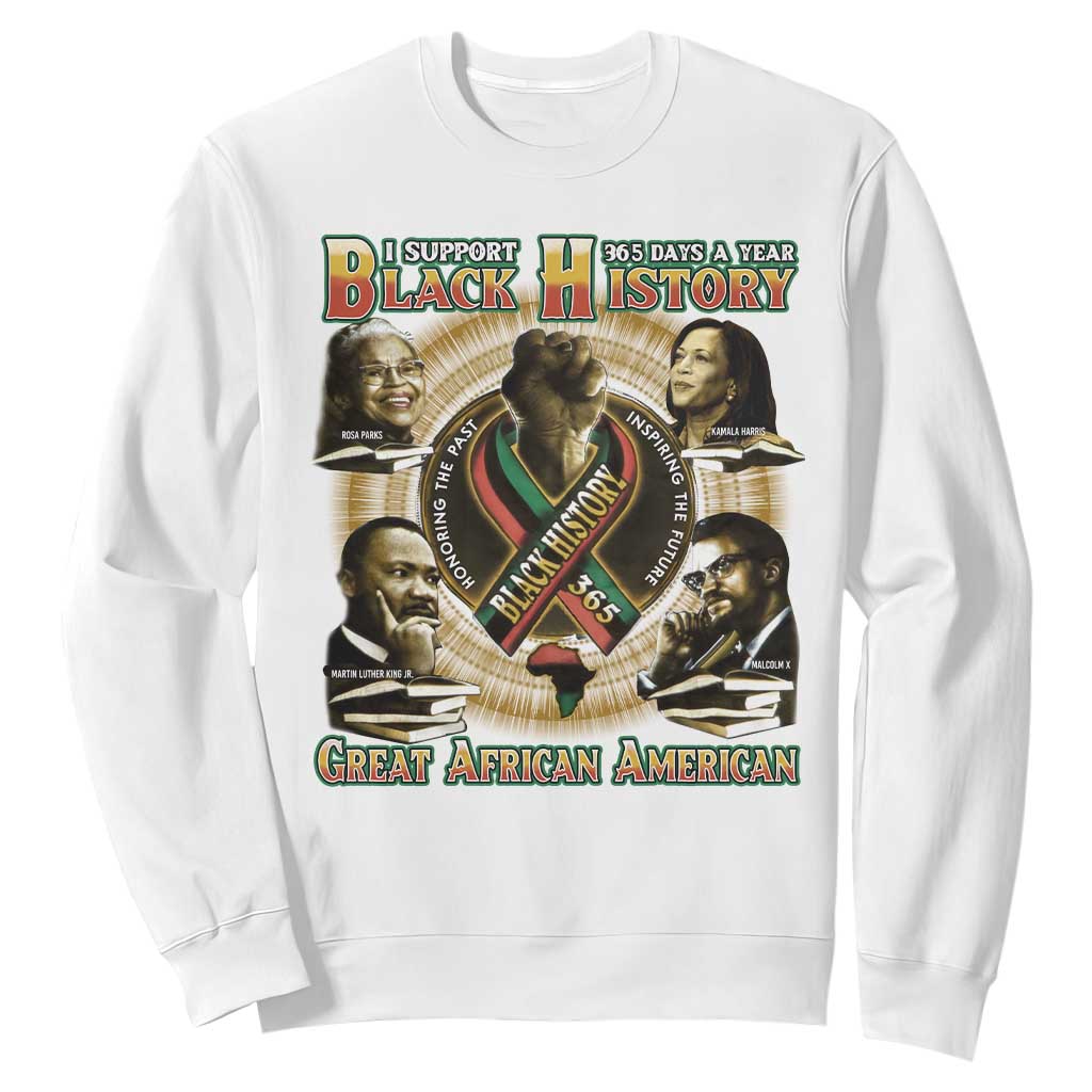 Support Black History 365 Days A Year Sweatshirt Martin MLK Malcolm X Rosa Parks Kamala Harris