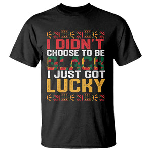 Black Pride T Shirt I Didn't Choose To Be Black I Just Got Lucky Black History Month