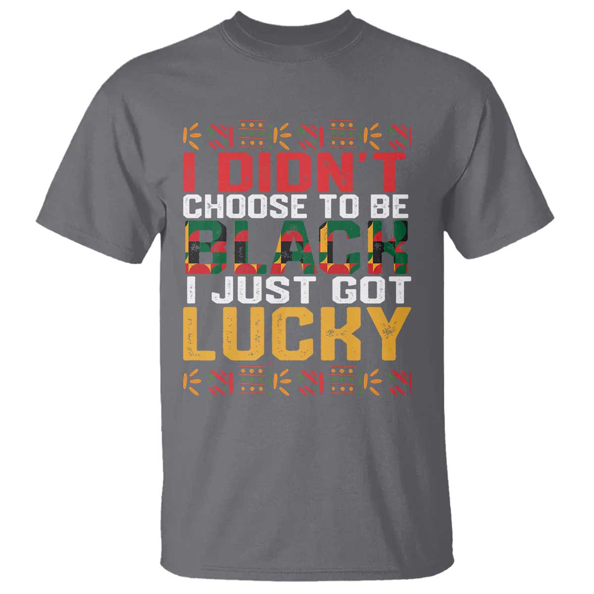 Black Pride T Shirt I Didn't Choose To Be Black I Just Got Lucky Black History Month