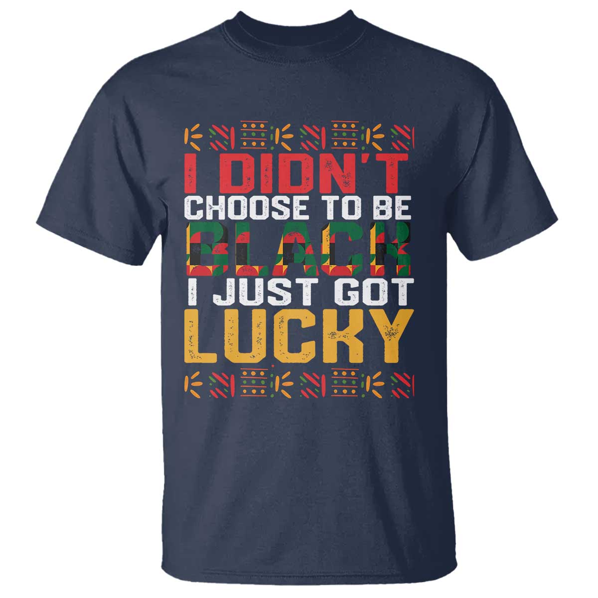 Black Pride T Shirt I Didn't Choose To Be Black I Just Got Lucky Black History Month