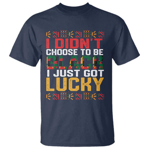 Black Pride T Shirt I Didn't Choose To Be Black I Just Got Lucky Black History Month