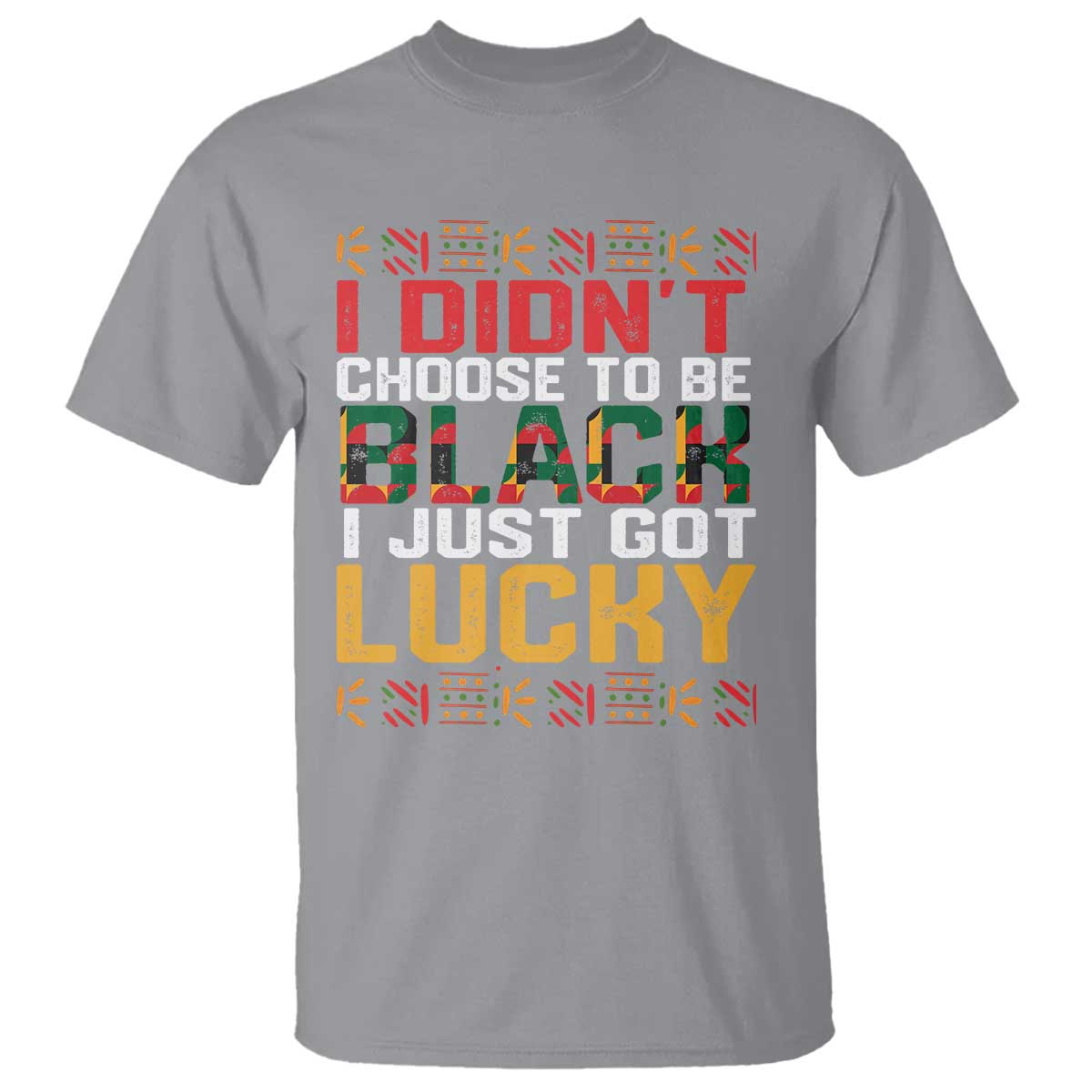 Black Pride T Shirt I Didn't Choose To Be Black I Just Got Lucky Black History Month