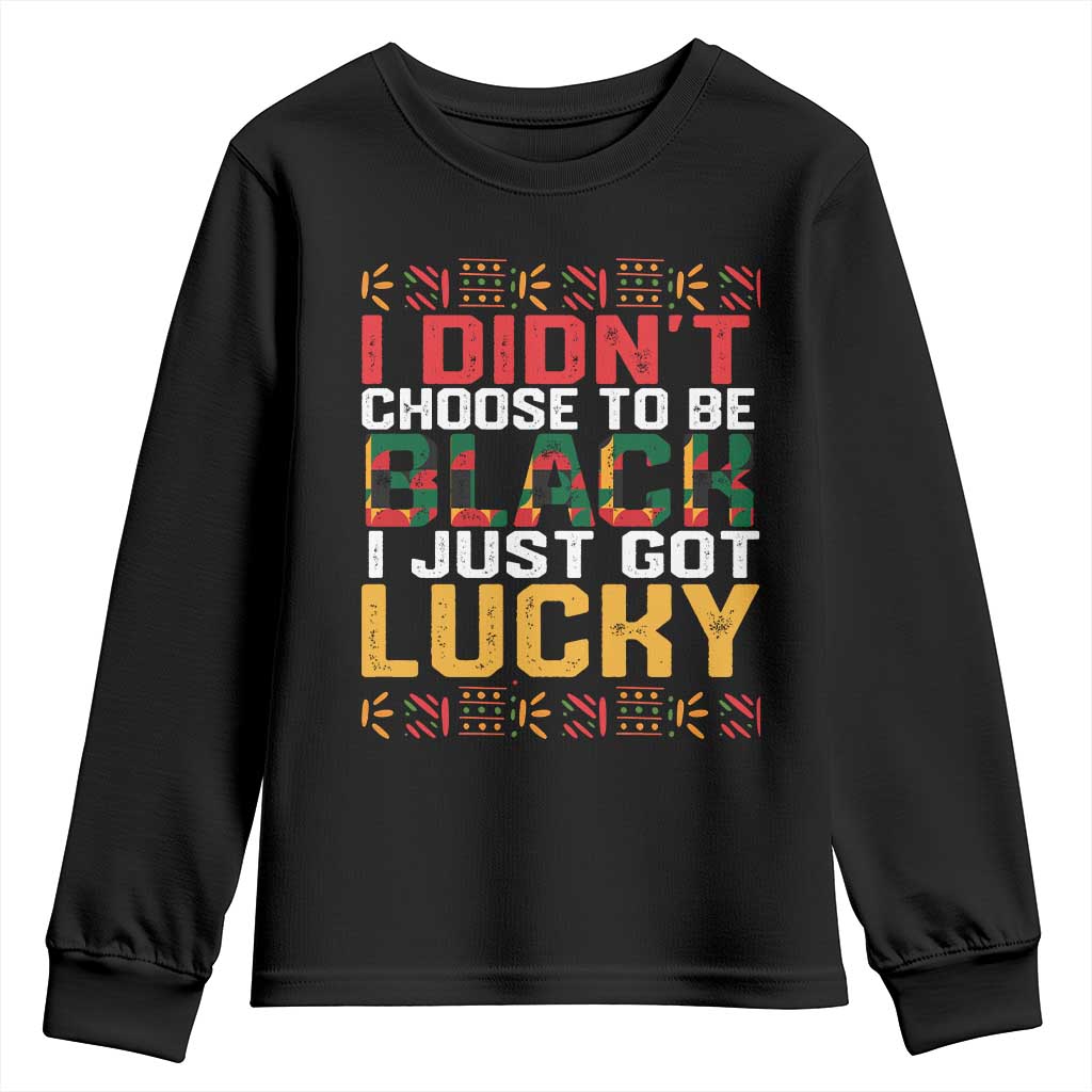 Black Pride Youth Long Sleeve Shirt I Didn't Choose To Be Black I Just Got Lucky Black History Month