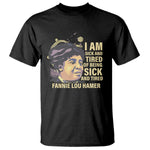 Fannie Lou Hamer T Shirt I Am Sick And Tired Of Being Sick And Tired