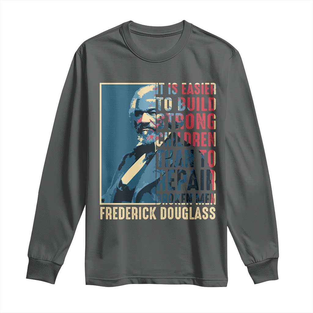 Frederick Douglass Long Sleeve Shirt It Is Easier To Build Strong Children Than To Repair Broken Men BHM