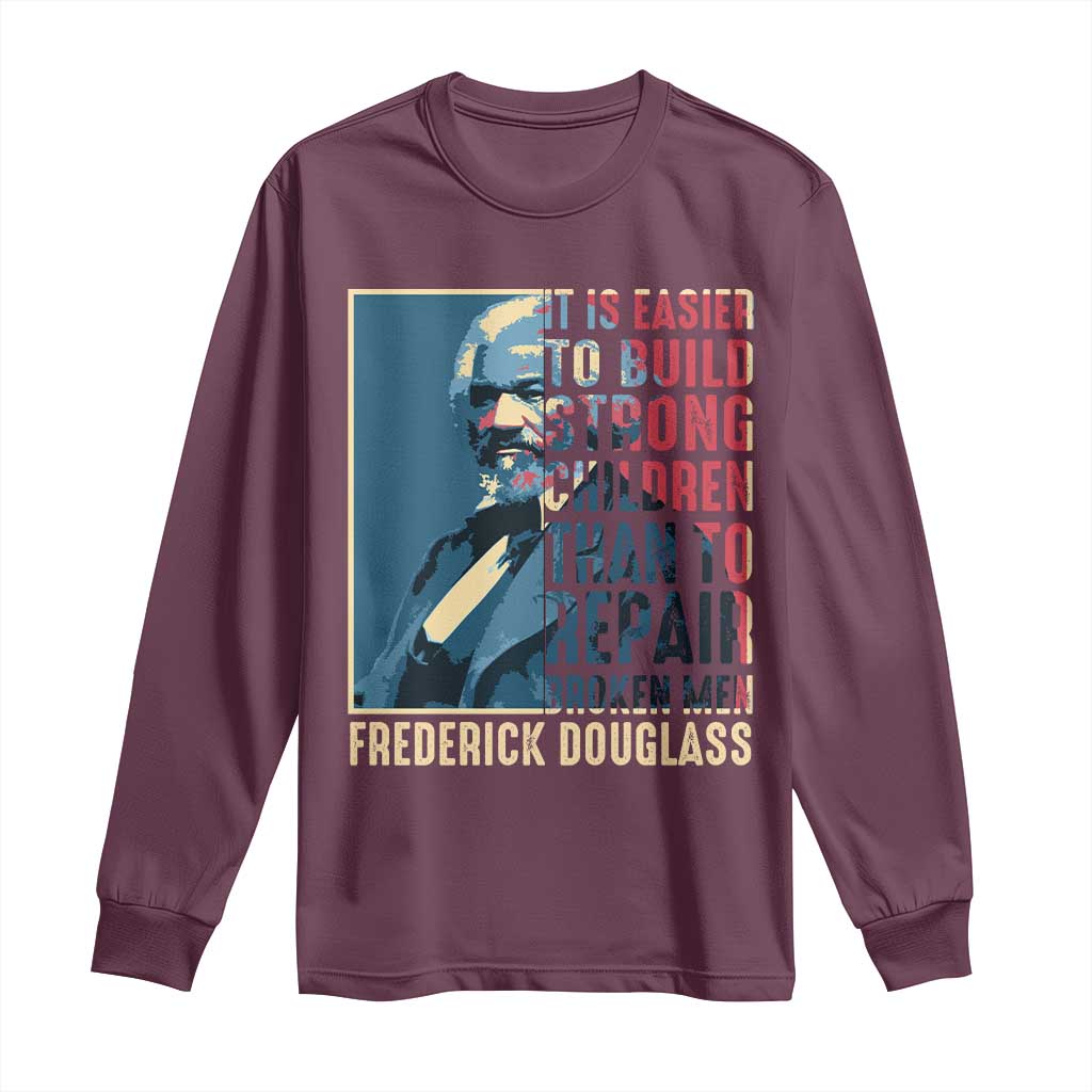 Frederick Douglass Long Sleeve Shirt It Is Easier To Build Strong Children Than To Repair Broken Men BHM