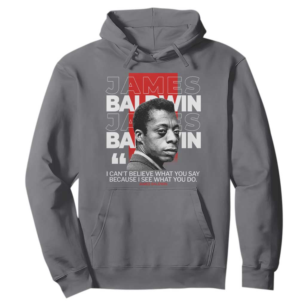 James Baldwin Hoodie I Can't Believe What You Say Because I See What You Do