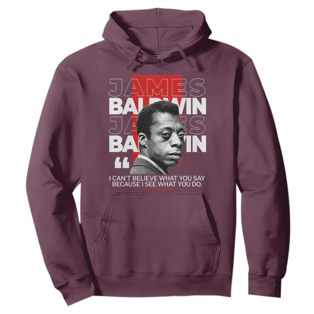 James Baldwin Hoodie I Can't Believe What You Say Because I See What You Do