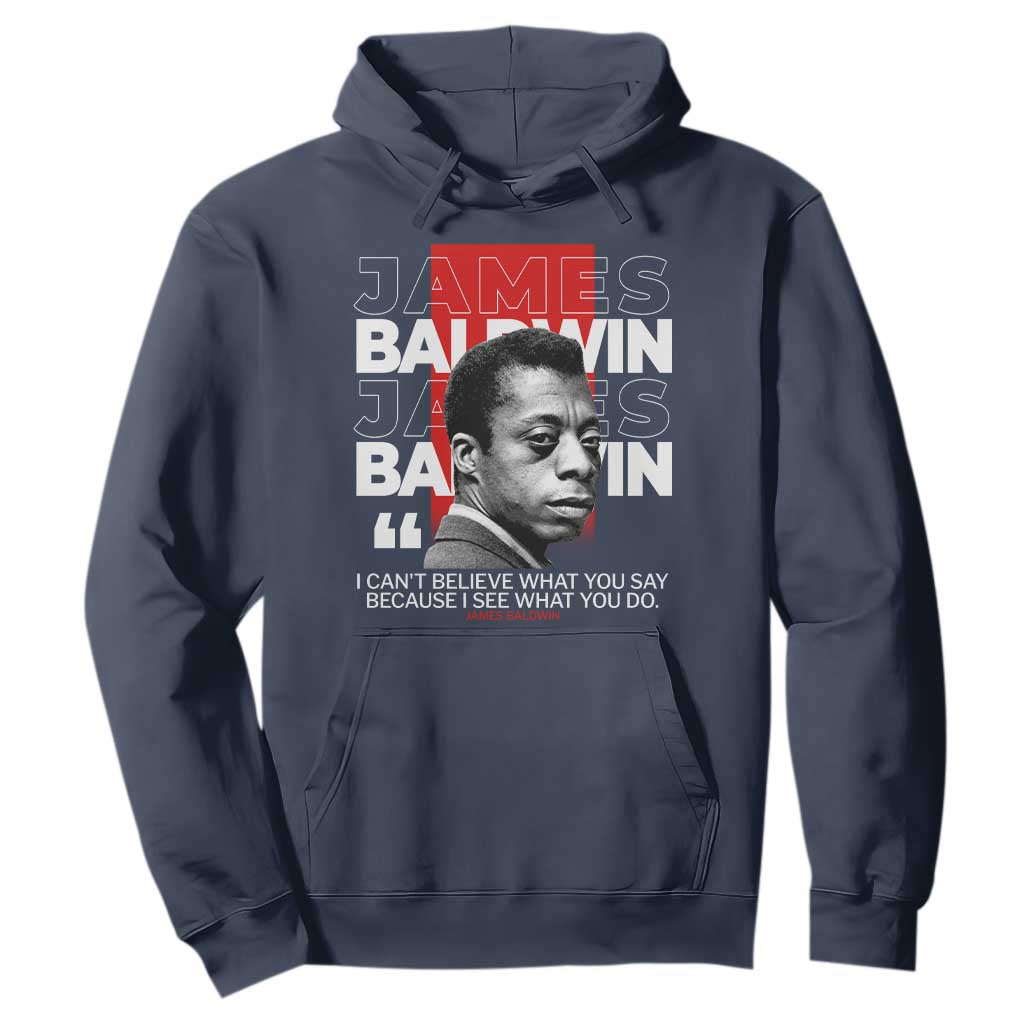 James Baldwin Hoodie I Can't Believe What You Say Because I See What You Do