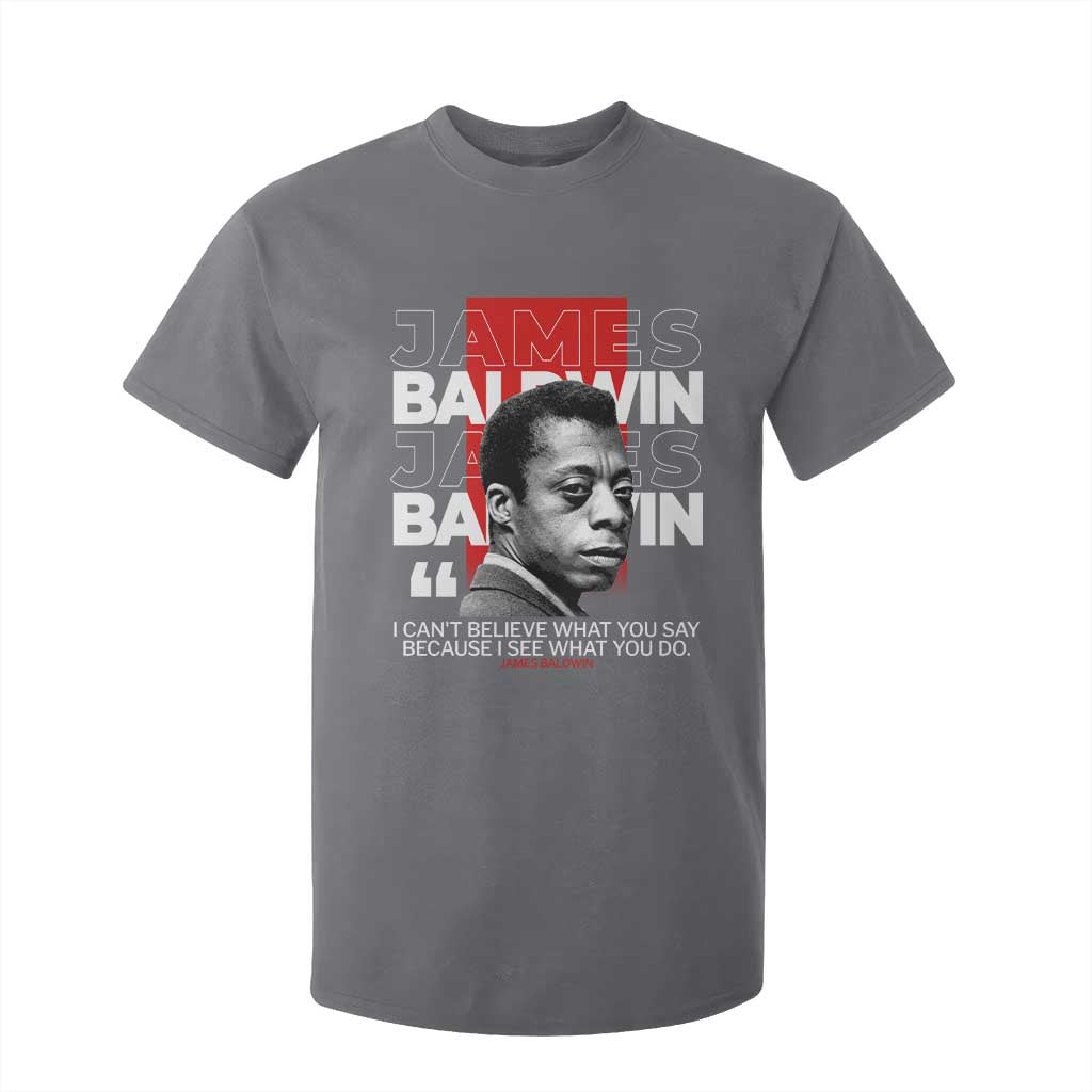 James Baldwin T Shirt For Kid I Can't Believe What You Say Because I See What You Do