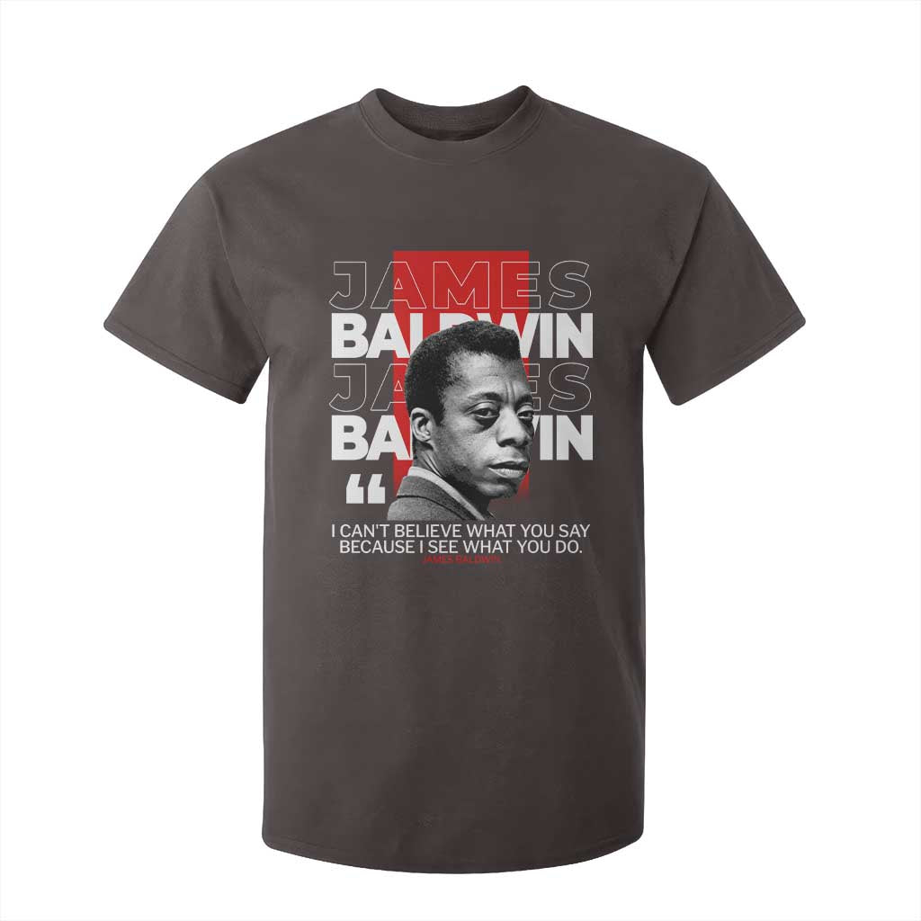 James Baldwin T Shirt For Kid I Can't Believe What You Say Because I See What You Do