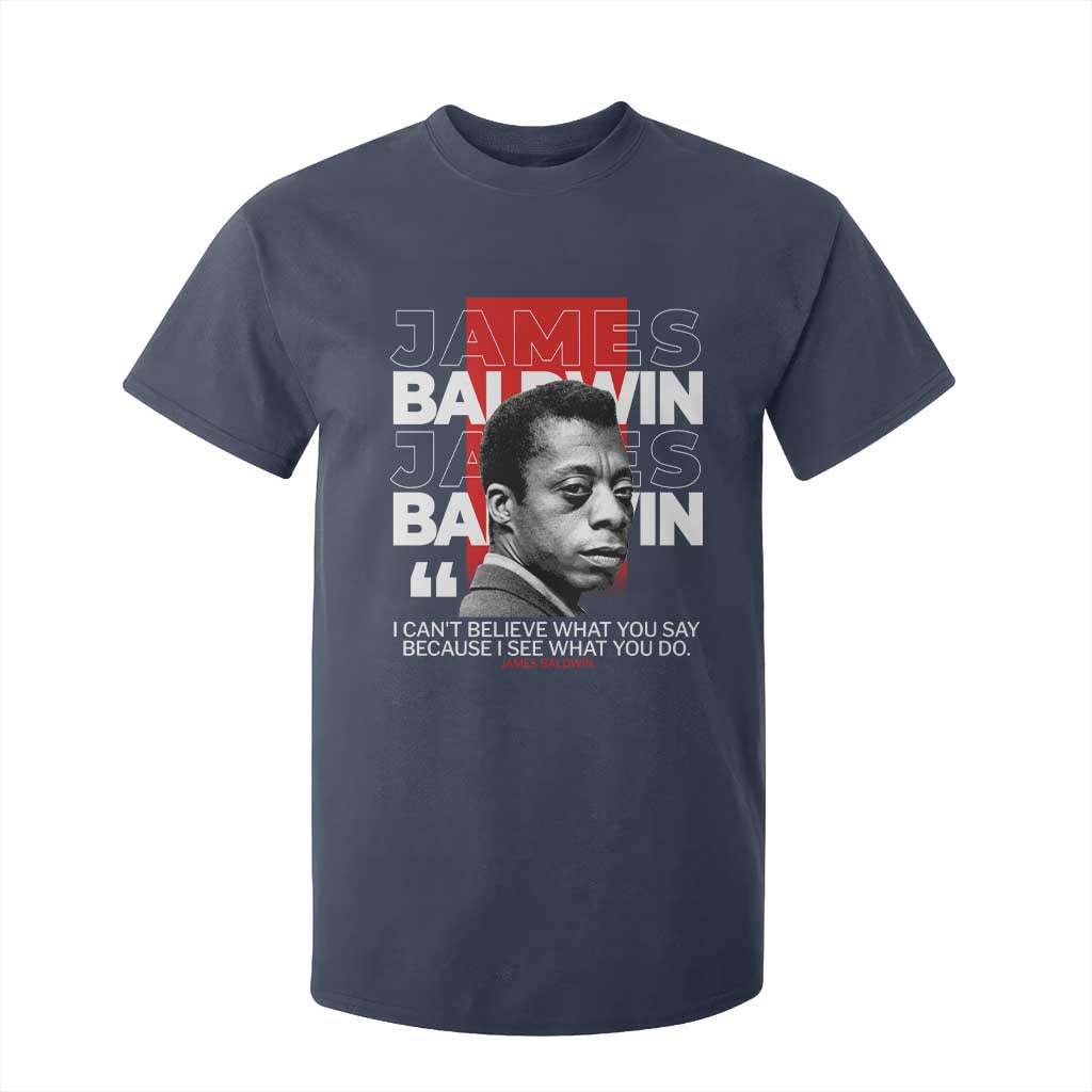 James Baldwin T Shirt For Kid I Can't Believe What You Say Because I See What You Do