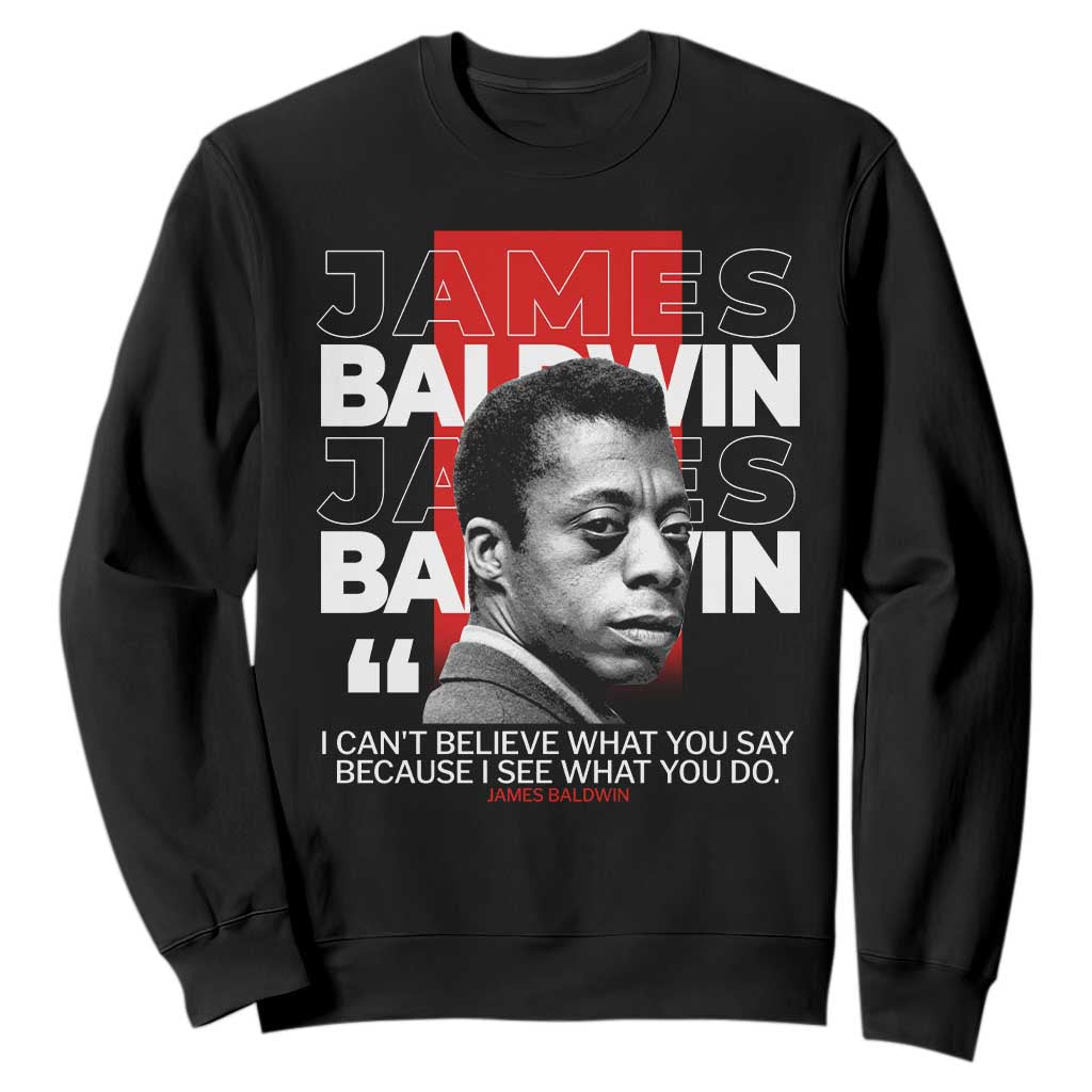 James Baldwin Sweatshirt I Can't Believe What You Say Because I See What You Do