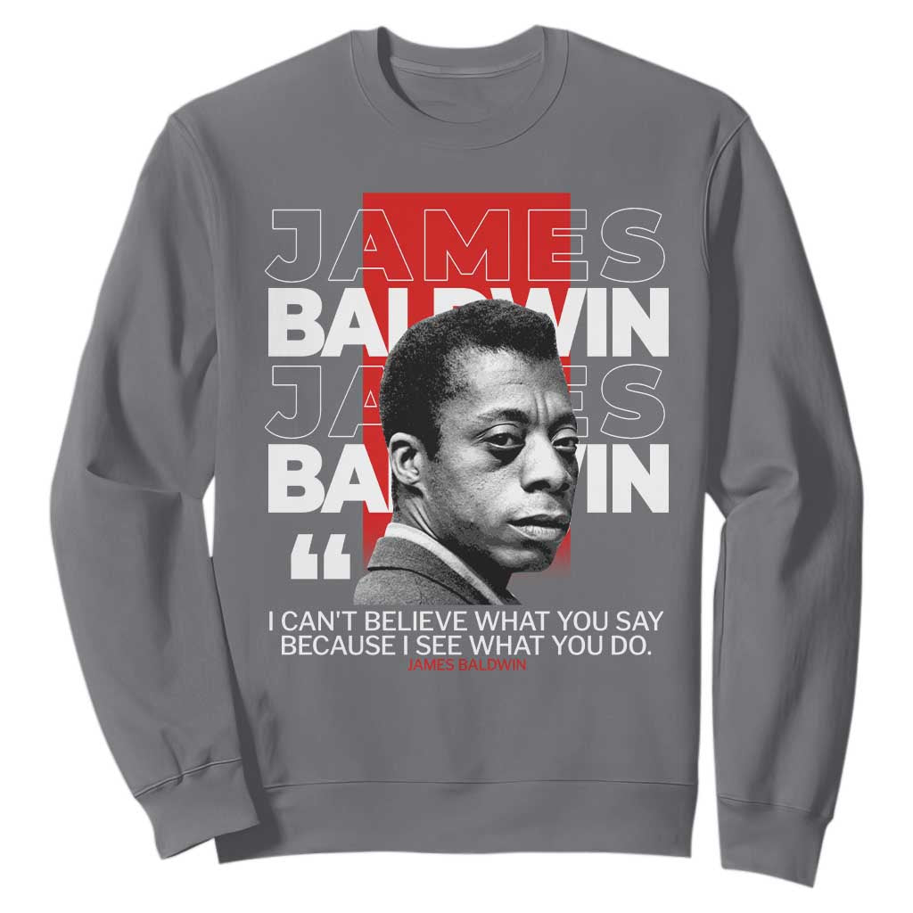 James Baldwin Sweatshirt I Can't Believe What You Say Because I See What You Do