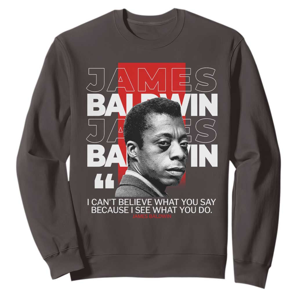 James Baldwin Sweatshirt I Can't Believe What You Say Because I See What You Do