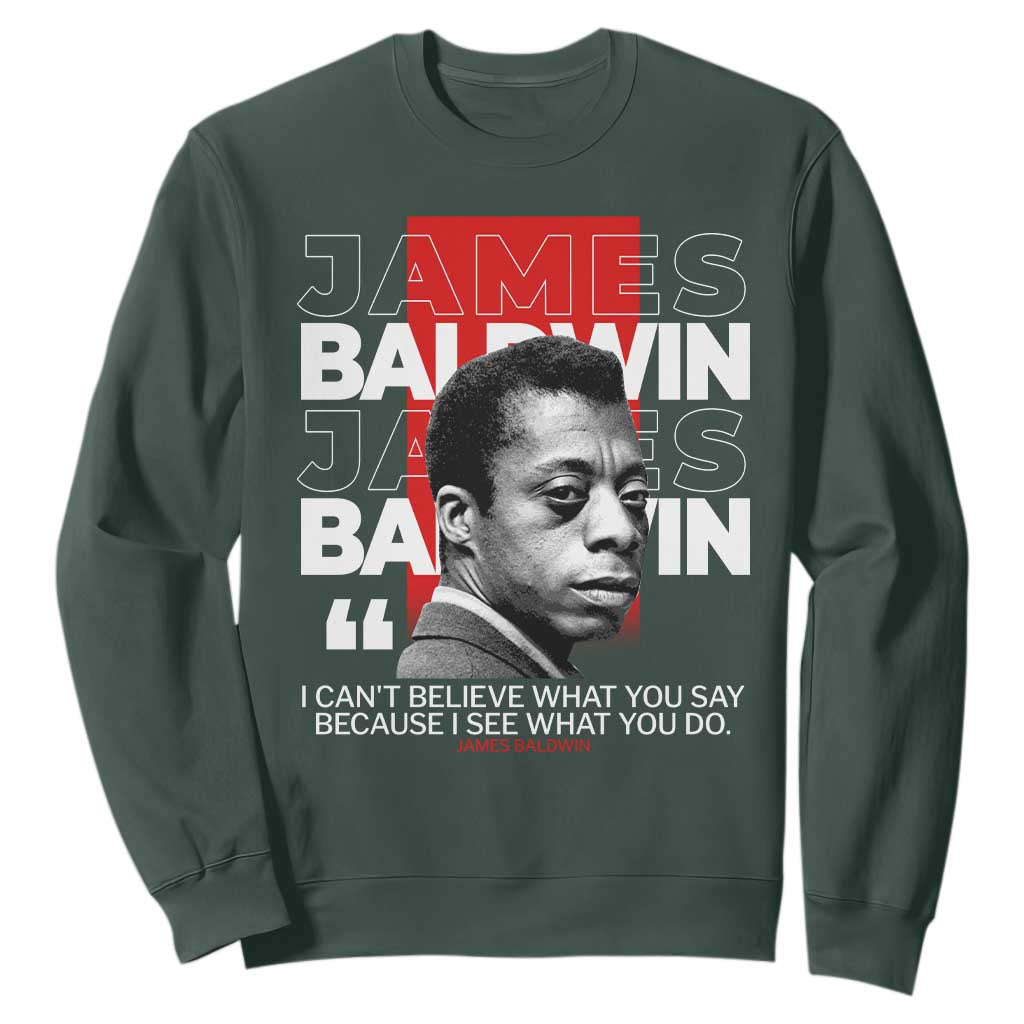 James Baldwin Sweatshirt I Can't Believe What You Say Because I See What You Do