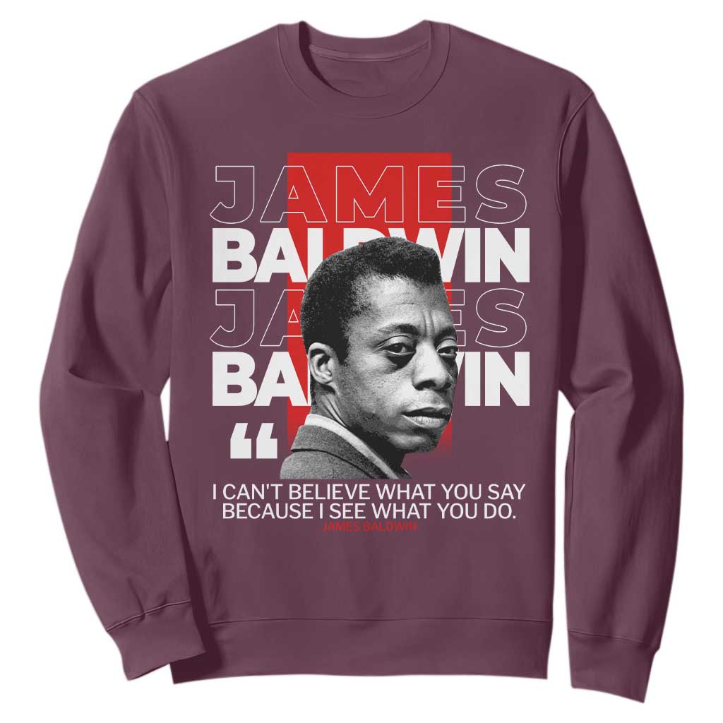 James Baldwin Sweatshirt I Can't Believe What You Say Because I See What You Do