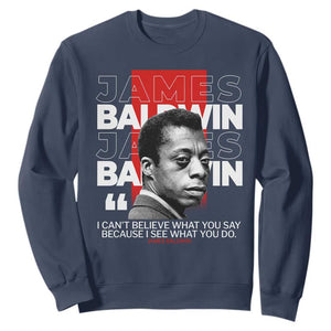 James Baldwin Sweatshirt I Can't Believe What You Say Because I See What You Do