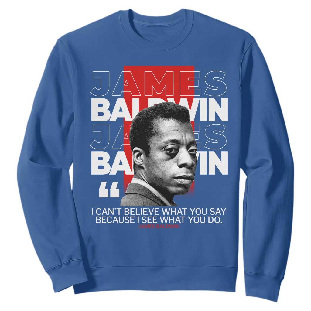 James Baldwin Sweatshirt I Can't Believe What You Say Because I See What You Do